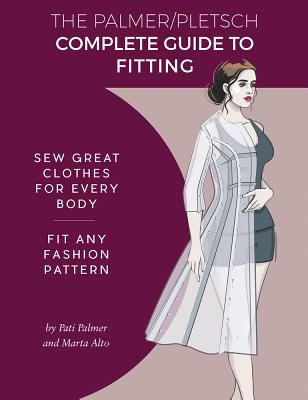 The Palmer Pletsch Complete Guide to Fitting: Sew Great Clothes for Every Body. Fit Any Fashion Pattern - Palmer, Pati, and Alto, Marta