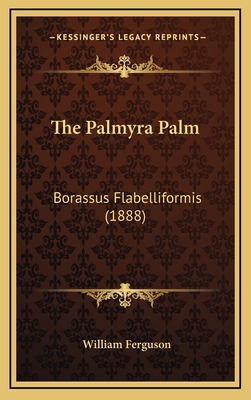 The Palmyra Palm: Borassus Flabelliformis (1888) - Ferguson, William, Professor