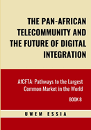 The Pan-African Telecommunity and the Future of Digital Integration: AfCFTA: Pathways to the Largest Common Market in the World Book 8