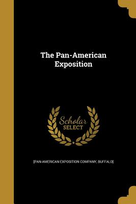 The Pan-American Exposition - [Pan-American Exposition Company, Buffal (Creator)