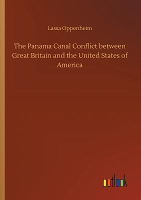 The Panama Canal Conflict between Great Britain and the United States of America - Oppenheim, Lassa