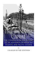 The Panama Canal: The Construction and History of the Waterway Between the Atlantic and Pacific Oceans