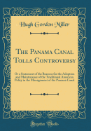 The Panama Canal Tolls Controversy: Or a Statement of the Reasons for the Adoption and Maintenance of the Traditional American Policy in the Management of the Panama Canal (Classic Reprint)