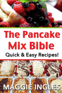 The Pancake Mix Bible: Quick & Easy Recipes