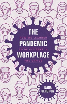 The Pandemic Workplace: How We Learned to Be Citizens in the Office - Gershon, Ilana