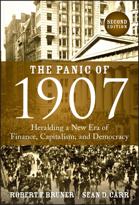 The Panic of 1907: Heralding a New Era of Finance, Capitalism, and Democracy - Bruner, Robert F, and Carr, Sean D