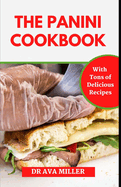 The Panini Cookbook: Over 50 Easy, Tasty, and Healthy Panini Press Recipes for Beginners and Pros
