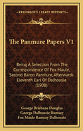 The Panmure Papers V1: Being a Selection from the Correspondence of Fox Maule, Second Baron Panmure, Afterwards Eleventh Earl of Dalhousie (1908)
