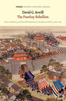 The Panthay Rebellion: Islam, Ethnicity and the Dali Sultanate in Southwest China, 1856-1873 - Atwill, David