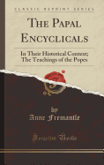 The Papal Encyclicals: In Their Historical Context; The Teachings of the Popes (Classic Reprint)