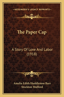The Paper Cap: A Story of Love and Labor (1918) - Barr, Amelia Edith Huddleston, and Mulford, Stockton (Illustrator)