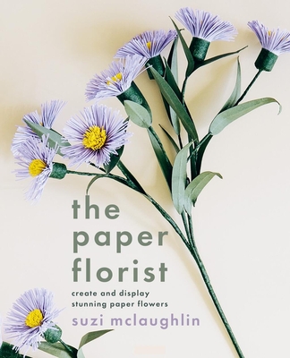 The Paper Florist: Create and display stunning paper flowers - Mclaughlin, Suzi