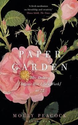 The Paper Garden: Mrs Delany Begins Her Life's Work at 72 - Peacock, Molly