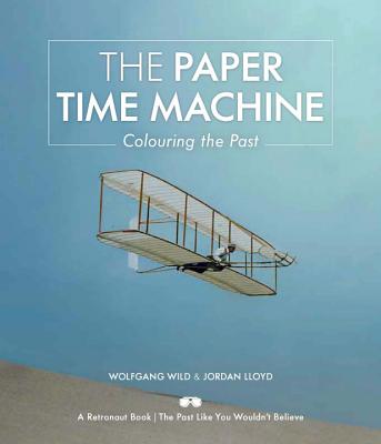 The Paper Time Machine: Colouring the Past - Wild, Wolfgang, and Lloyd, Jordan J. (Artist)