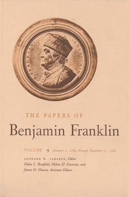 The Papers of Benjamin Franklin, Vol. 9: Volume 9: January 1, 1760 through December 31, 1761 - Franklin, Benjamin, and Labaree, Leonard W. (Editor)