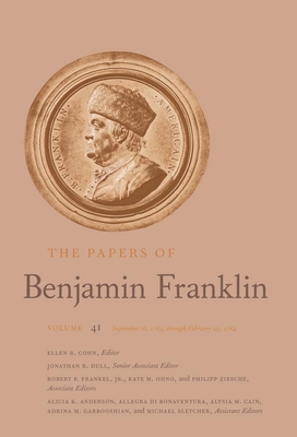 The Papers of Benjamin Franklin: Volume 41: September 16, 1783, through February 29, 1784 - Franklin, Benjamin, and Cohn, Ellen R. (Editor)