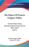 The Papers of Francis Gregory Dallas: United States Navy, Correspondence and Journal, 1837-1859 (1917)