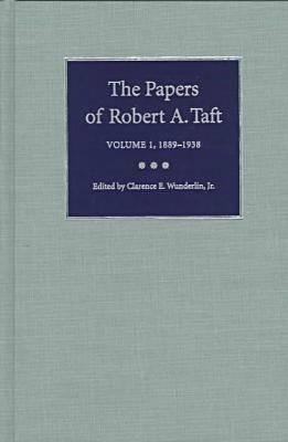 The Papers of Robert A. Taft: Volume 1, 1889-1939 - Wunderlin, Clarence E (Editor)