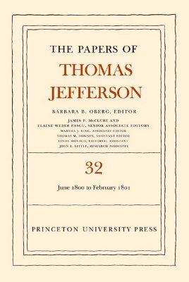 The Papers of Thomas Jefferson, Volume 32: 1 June 1800 to 16 February 1801 - Jefferson, Thomas, and Oberg, Barbara B. (Editor)