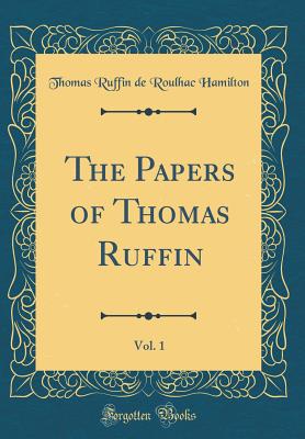 The Papers of Thomas Ruffin, Vol. 1 (Classic Reprint) - Hamilton, Thomas Ruffin De Roulhac