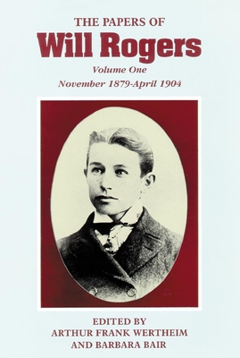 The Papers of Will Rogers: The Early Years, November 1879-April 1904 - Rogers, Will, and Wertheim, Arthur Frank (Editor), and Bair, Barbara (Editor)