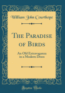 The Paradise of Birds: An Old Extravaganza in a Modern Dress (Classic Reprint)