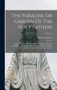 The Paradise Or Garden Of The Holy Fathers: Being Histories Of The Anchorites, Recluses, Monks, Coenobites, And Ascetic Fathers Of The Deserts Of Egypt Between A.d. Ccl And A.d. Cccc Circiter; Volume 1