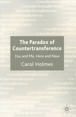 The Paradox of Countertransference: You and Me, Here and Now - Holmes, Carol