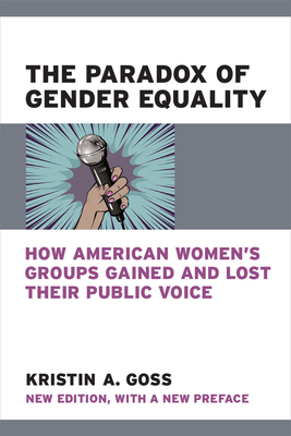 The Paradox of Gender Equality: How American Women's Groups Gained and Lost Their Public Voice - Goss, Kristin A