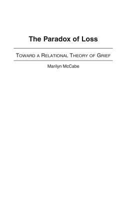 The Paradox of Loss: Toward a Relational Theory of Grief - McCabe, Marilyn