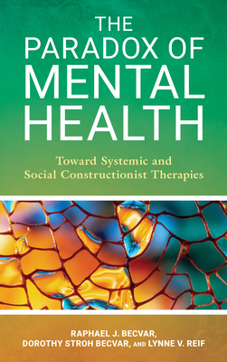 The Paradox of Mental Health: Toward Systemic and Social Constructionist Therapies - Becvar, Raphael J, and Becvar, Dorothy Stroh, and Reif, Lynne V