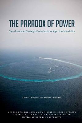The Paradox of Power Sino-American Strategic Restraint in an Age of Vulnerability - Saunders, Philip C, and University Press, National Defense (Editor), and Gompert, David C