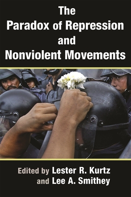 The Paradox of Repression and Nonviolent Movements - Kurtz, Lester R (Editor), and Smithey, Lee a (Editor)