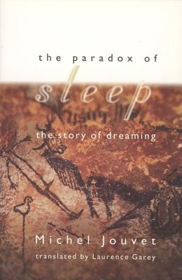 The Paradox of Sleep: The Story of Dreaming - Jouvet, Michel, and Garey, Laurence (Translated by)