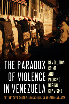 The Paradox of Violence in Venezuela: Crime and Revolution - Smilde, David (Editor), and Zubillaga, Veronica (Editor), and Hanson, Rebecca (Editor)