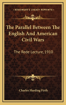 The Parallel Between the English and American Civil Wars: The Rede Lecture, 1910 - Firth, Charles Harding, Sir