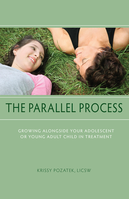The Parallel Process: Growing Alongside Your Adolescent or Young Adult Child in Treatment - Pozatek, Krissy
