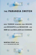 The Paranoia Switch: How Terror Rewires Our Brains and Reshapes Our Behavior--And How We Can Reclaim Our Courage - Stout, Martha