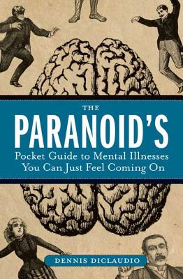 The Paranoid's Pocket Guide to Mental Disorders You Can Just Feel Coming on - Diclaudio, Dennis