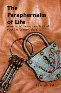 The Paraphernalia of Life: All the Nuts and Bolts of Your Life for Easy Reference