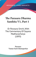 The Parasara Dharma Samhita V1, Part 1: Or Parasara Smriti, With The Commentary Of Sayana Madhavacharya (1893)