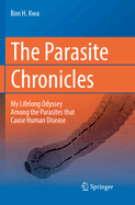 The Parasite Chronicles: My Lifelong Odyssey Among the Parasites That Cause Human Disease