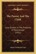 The Parent and the Child: Case Studies in the Problems of Parenthood (1921)