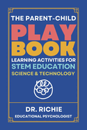 The Parent-Child PLAYBOOK: Learning Activities for STEM EDUCATION Science & Technology