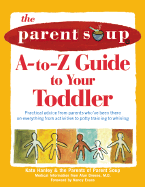 The Parent Soup A-To-Z Guide to Your Toddler: Practical Advice from Parents Who've Been There on Everything from Activity Ideas to Potty Training to Whining - Hanley, Kate, and Parent Soup, and Evans, Nancy (Foreword by)