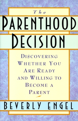 The Parenthood Decision: Discovering Whether You Are Ready and Willing to Become a Parent - Engel, Beverly