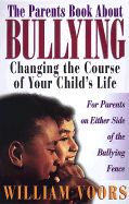The Parents Book About Bullying: Changing the Course of Your Child's Life - Voors, William