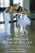 The Parents Book of Ballet: Answers to Critical Questions about the Care and Development of the Young Dancer