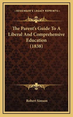 The Parent's Guide to a Liberal and Comprehensive Education (1838) - Simson, Robert