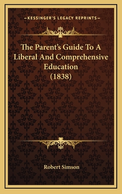 The Parent's Guide To A Liberal And Comprehensive Education (1838) - Simson, Robert